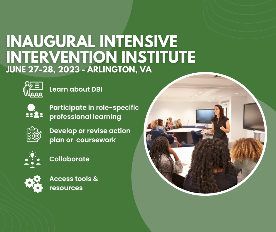Inaugural Intensive Intervention Institute June 27-28, 2023 - Arlington, VA with bullets saying learn about DBI, participate in role-specific professional learning, develop or rev
