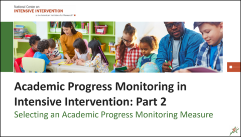 Title Slide Selecting an Academic Progress Monitoring Measure: Academic Progress Monitoring in Intensive Intervention Part 2