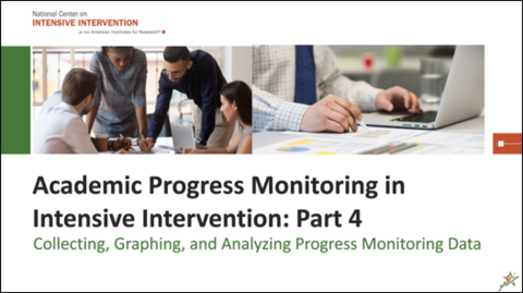 Title Slide Collecting, Graphing, and Analyzing Progress Monitoring Data: Academic Progress Monitoring in Intensive Intervention Part 4